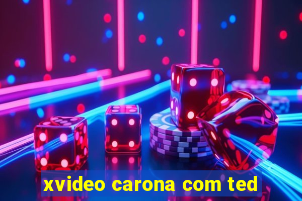 xvideo carona com ted